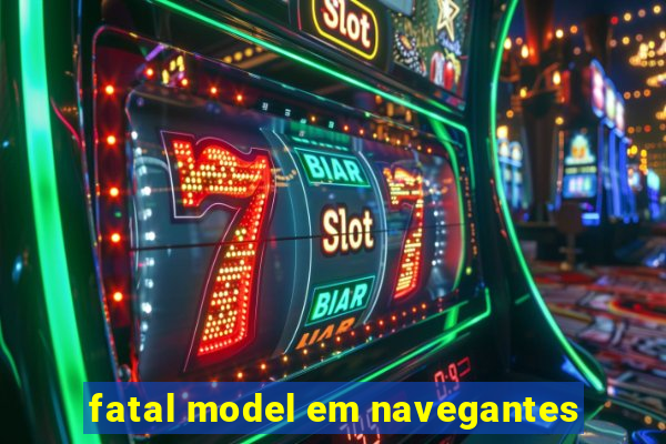 fatal model em navegantes